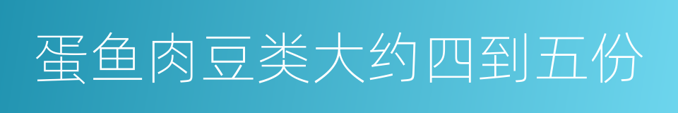 蛋鱼肉豆类大约四到五份的同义词