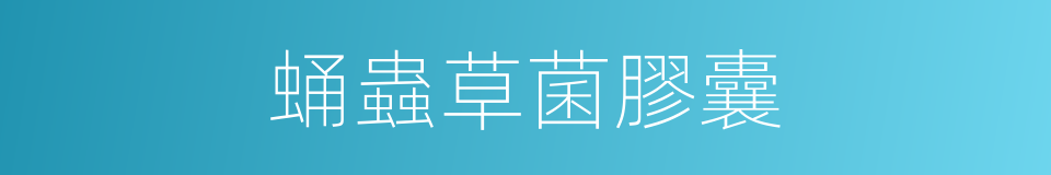 蛹蟲草菌膠囊的同義詞