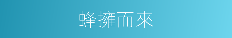 蜂擁而來的意思