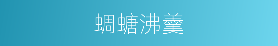 蜩螗沸羹的意思