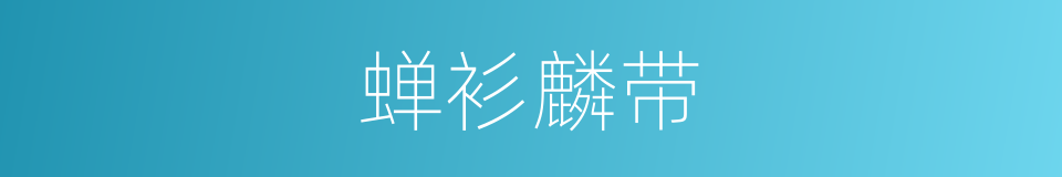 蝉衫麟带的意思