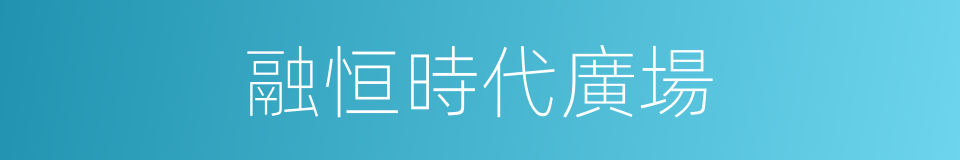 融恒時代廣場的同義詞