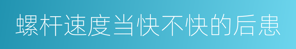 螺杆速度当快不快的后患的同义词