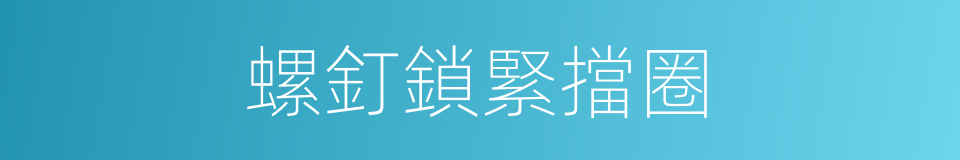 螺釘鎖緊擋圈的同義詞