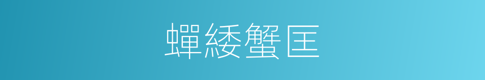 蟬緌蟹匡的意思