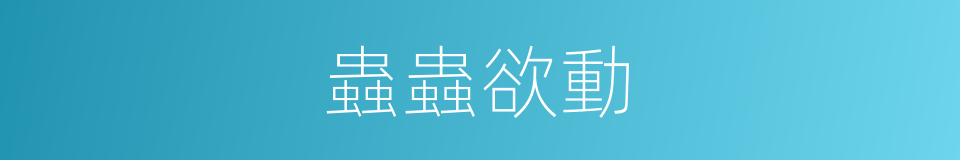 蟲蟲欲動的同義詞
