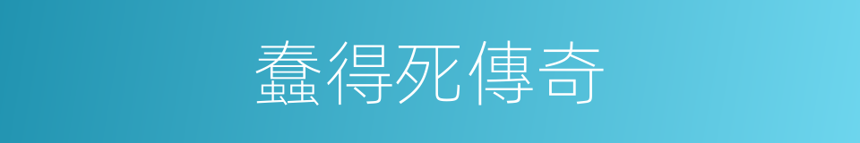 蠢得死傳奇的同義詞