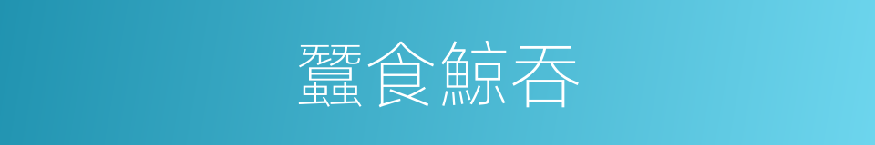 蠶食鯨吞的意思