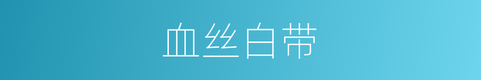 血丝白带的同义词