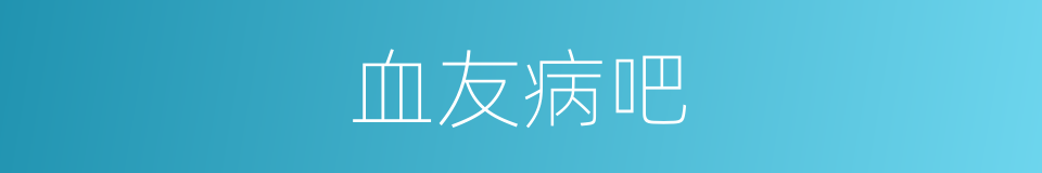 血友病吧的意思