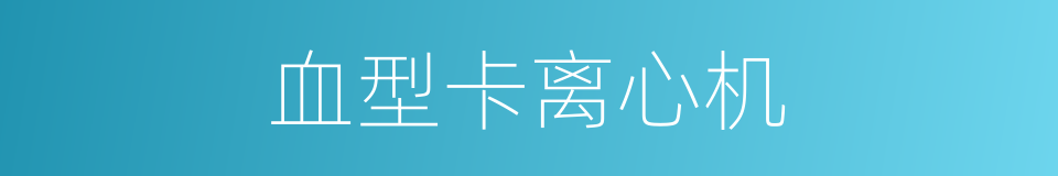 血型卡离心机的同义词