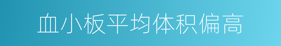 血小板平均体积偏高的同义词