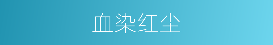 血染红尘的同义词
