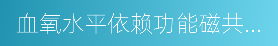 血氧水平依赖功能磁共振成像的同义词