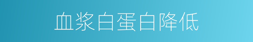 血浆白蛋白降低的同义词