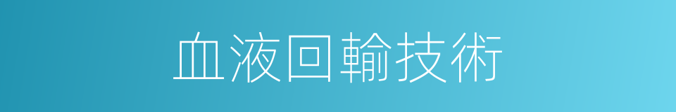 血液回輸技術的同義詞