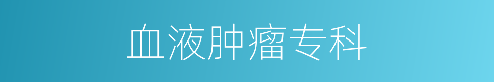 血液肿瘤专科的同义词