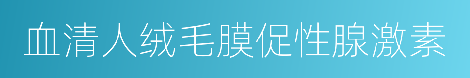 血清人绒毛膜促性腺激素的同义词