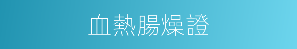 血熱腸燥證的同義詞