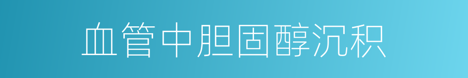 血管中胆固醇沉积的同义词