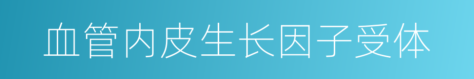 血管内皮生长因子受体的同义词
