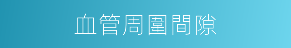 血管周圍間隙的同義詞