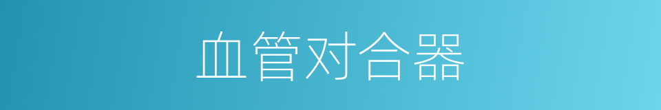 血管对合器的同义词