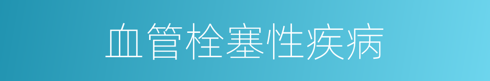 血管栓塞性疾病的同义词