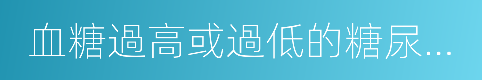 血糖過高或過低的糖尿病患者的同義詞