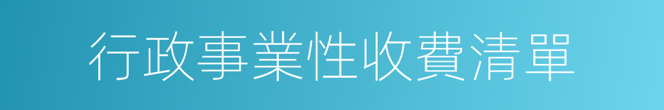 行政事業性收費清單的同義詞