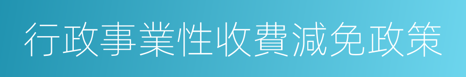 行政事業性收費減免政策的同義詞