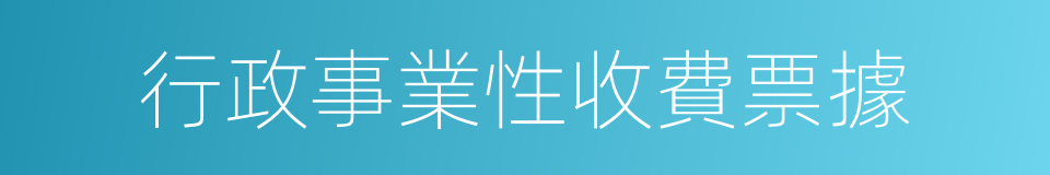 行政事業性收費票據的同義詞