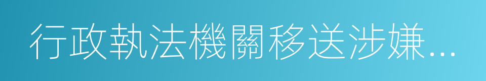 行政執法機關移送涉嫌犯罪案件的規定的同義詞