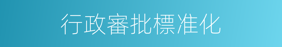 行政審批標准化的同義詞