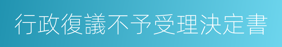 行政復議不予受理決定書的同義詞