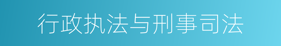 行政执法与刑事司法的同义词