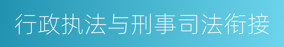 行政执法与刑事司法衔接的同义词