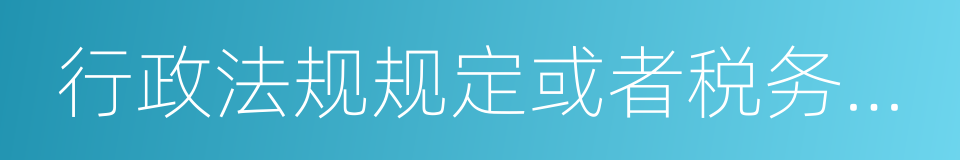 行政法规规定或者税务机关依照法律的同义词