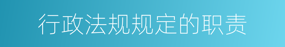 行政法规规定的职责的同义词