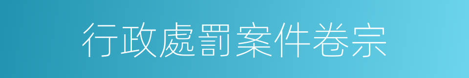 行政處罰案件卷宗的同義詞