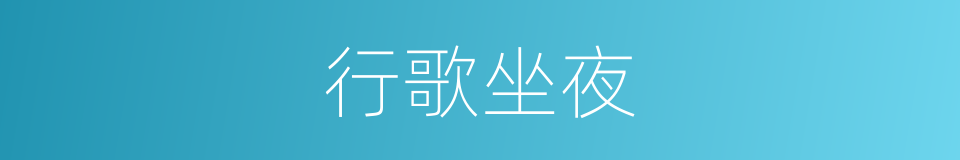 行歌坐夜的意思