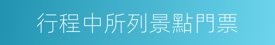 行程中所列景點門票的同義詞