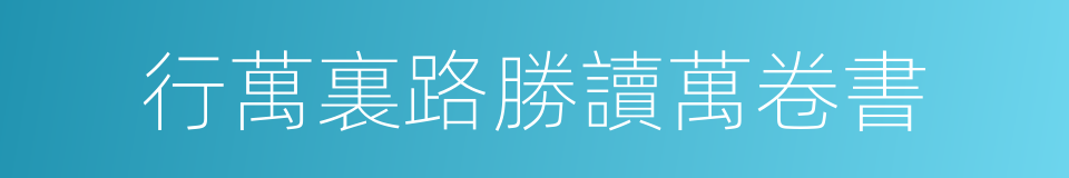 行萬裏路勝讀萬卷書的同義詞