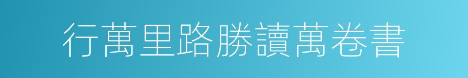 行萬里路勝讀萬卷書的同義詞