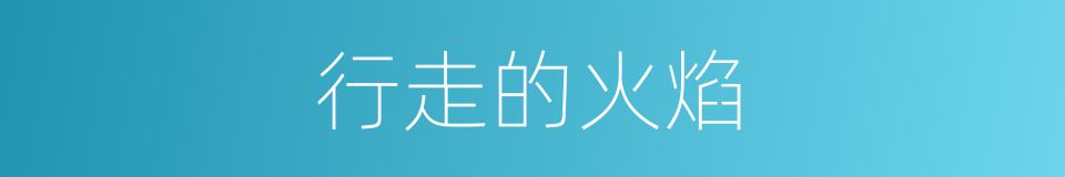 行走的火焰的同义词