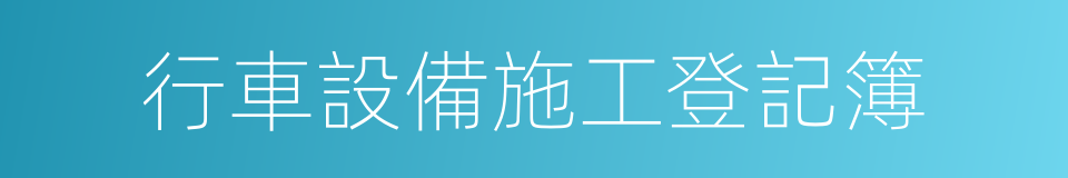 行車設備施工登記簿的同義詞