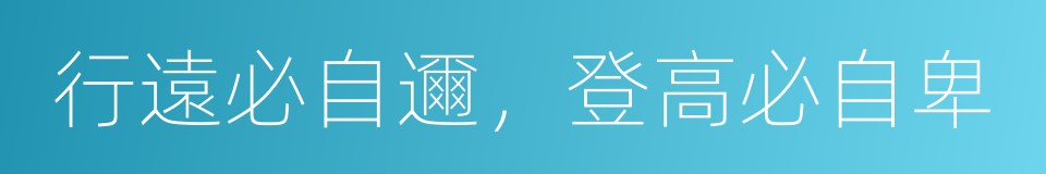 行遠必自邇，登高必自卑的同義詞