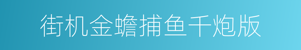 街机金蟾捕鱼千炮版的同义词