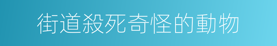 街道殺死奇怪的動物的同義詞