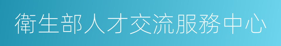 衛生部人才交流服務中心的同義詞